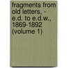 Fragments from Old Letters, - E.D. to E.D.W., 1869-1892 (Volume 1) door Edward Dowden
