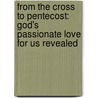 From the Cross to Pentecost: God's Passionate Love for Us Revealed by T. D Jakes