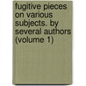 Fugitive Pieces on Various Subjects. by Several Authors (Volume 1) by Robert Dodsley