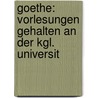 Goethe: Vorlesungen Gehalten An Der Kgl. Universit by Herman Friedrich Grimm