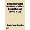 Hints Towards The Formation Of A More Comprehensive Theory Of Life door Samuel Taylor Coleridge