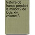 Histoire De France Pendant La Minorit� De Louis Xiv, Volume 3