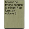 Histoire De France Pendant La Minorit� De Louis Xiv, Volume 3 door Adolphe Ch�Ruel