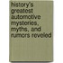 History's Greatest Automotive Mysteries, Myths, and Rumors Reveled