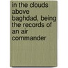 In The Clouds Above Baghdad, Being The Records Of An Air Commander by John Edward Tennant