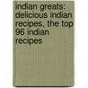 Indian Greats: Delicious Indian Recipes, the Top 96 Indian Recipes by Jo Franks