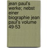 Jean Paul's Werke; Nebst Einer Biographie Jean Paul's Volume 49-53 door 1763-1825 Jean Paul