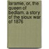 Laramie, Or, the Queen of Bedlam. a Story of the Sioux War of 1876