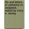 Life and Letters of Catherine M. Sedgwick. Edited by Mary E. Dewey by Catharine Maria Sedgwick