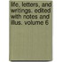 Life, Letters, and Writings. Edited with Notes and Illus. Volume 6