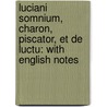 Luciani Somnium, Charon, Piscator, Et De Luctu: with English Notes door William Emerton Heitland