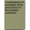Masterpieces of European Arms and Armour in the Wallace Collection door Tobias Capwell