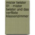 Mister Twister 01 - Mister Twister und das verflixte Klassenzimmer