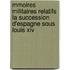 Mmoires Militaires Relatifs La Succession D'Espagne Sous Louis Xiv