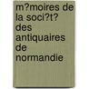 M�Moires De La Soci�T� Des Antiquaires De Normandie door Normandie Soci t Des Ant