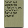Not on Our Watch: The Mission to End Genocide in Darfur and Beyond by John Prendergast