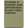 Principles Of American State Administration; By John Mabry Mathews door John Mabry Mathews