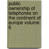 Public Ownership of Telephones on the Continent of Europe Volume 6 door Arthur Norman Holcombe
