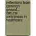 Reflections from Common Ground... Cultural Awareness in Healthcare