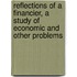 Reflections of a Financier, a Study of Economic and Other Problems