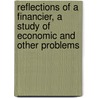 Reflections of a Financier, a Study of Economic and Other Problems door Otto Hermann Kahn