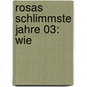 Rosas schlimmste Jahre 03: Wie  by Francine Oomen