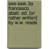 See-Saw, by Francesco Abati. Ed. [Or Rather Written] by W.W. Reade door William Winwood Reade