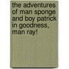 The Adventures of Man Sponge and Boy Patrick in Goodness, Man Ray! by David Lewman
