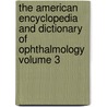 The American Encyclopedia and Dictionary of Ophthalmology Volume 3 door Casey A. 1856-1942 Wood
