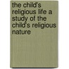The Child's Religious Life a Study of the Child's Religious Nature by William George Koons