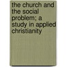 The Church and the Social Problem; A Study in Applied Christianity door Samuel Plantz