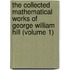 The Collected Mathematical Works of George William Hill (Volume 1)