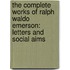 The Complete Works Of Ralph Waldo Emerson: Letters And Social Aims