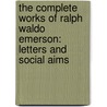 The Complete Works Of Ralph Waldo Emerson: Letters And Social Aims door Ralph Waldo Emerson