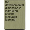 The Developmental Dimension in Instructed Second Language Learning door Paul A. Malovrh