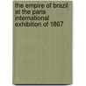 The Empire of Brazil at the Paris International Exhibition of 1867 door Exposio Brazil Commisso