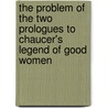 The Problem of the Two Prologues to Chaucer's Legend of Good Women door John C. French