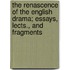 The Renascence Of The English Drama; Essays, Lects., And Fragments