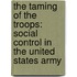 The Taming of the Troops: Social Control in the United States Army