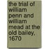The Trial Of William Penn And William Mead At The Old Bailey, 1670