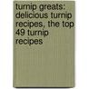 Turnip Greats: Delicious Turnip Recipes, the Top 49 Turnip Recipes door Jo Franks