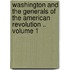 Washington and the Generals of the American Revolution .. Volume 1