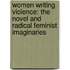 Women Writing Violence: The Novel and Radical Feminist Imaginaries