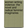 Women Writing Violence: The Novel and Radical Feminist Imaginaries door Shreerekha Subramanian