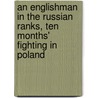 an Englishman in the Russian Ranks, Ten Months' Fighting in Poland door John Morse