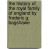 the History of the Royal Family of England by Frederic G. Bagshawe door Frederic Gladstone Bagshawe