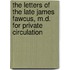 the Letters of the Late James Fawcus, M.D. for Private Circulation