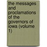 the Messages and Proclamations of the Governors of Iowa (Volume 1) door Iowa. Governors