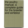 the Poultry Manual. a Complete Guide for the Breeder and Exhibitor by Thomas William Sturges