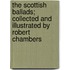 the Scottish Ballads; Collected and Illustrated by Robert Chambers